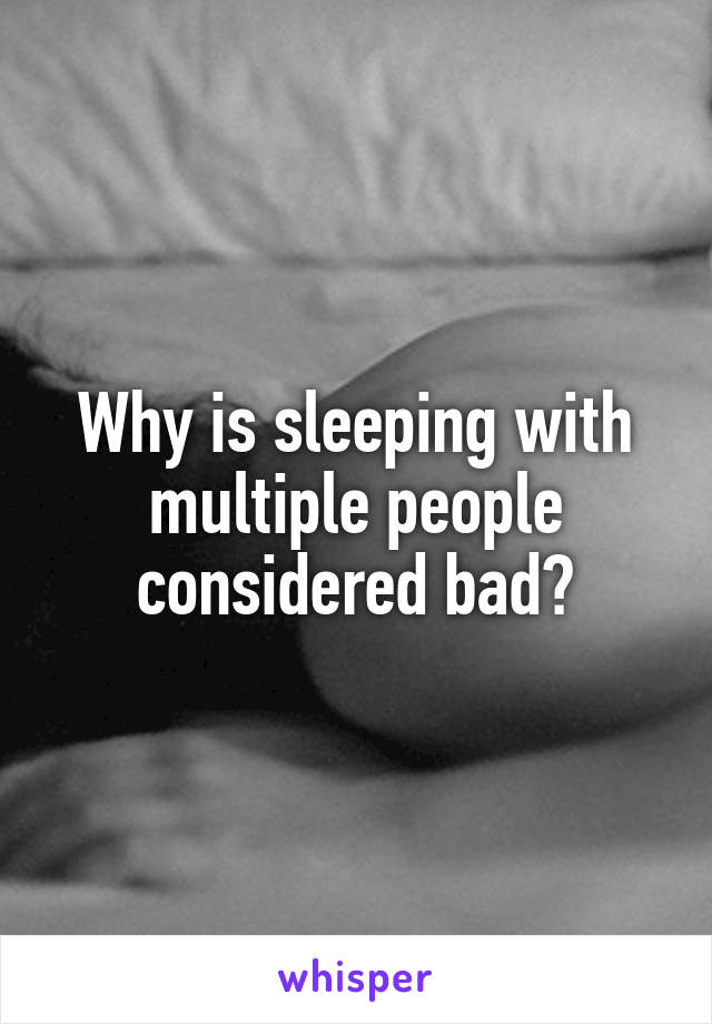 Why is sleeping with multiple people considered bad?