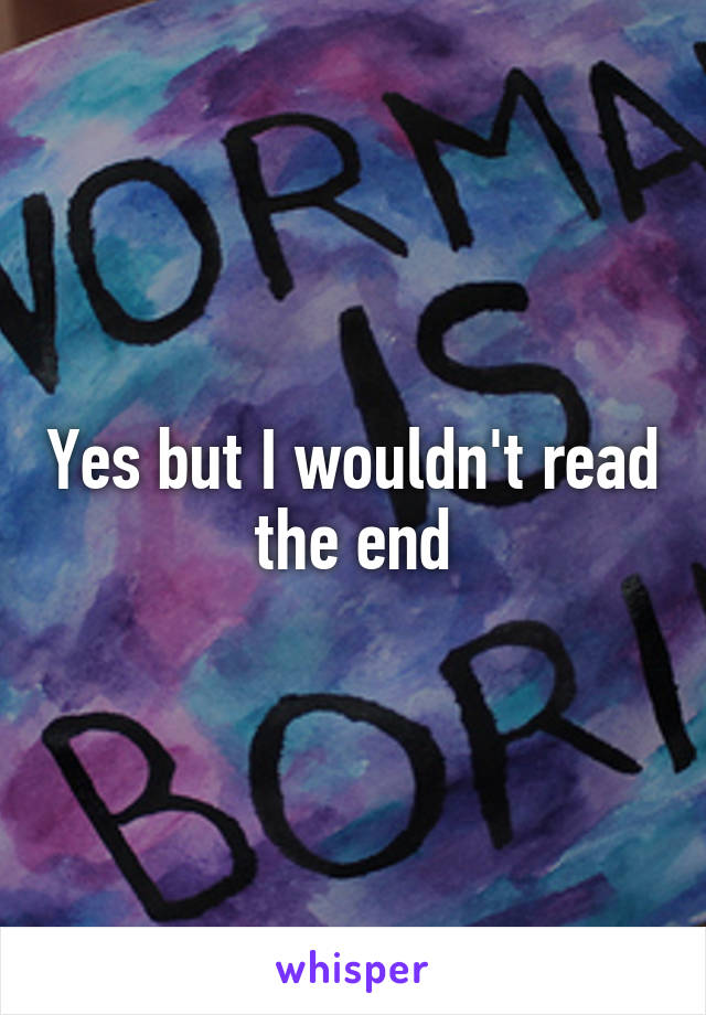 Yes but I wouldn't read the end