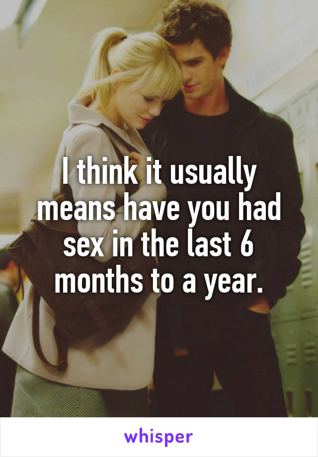 I think it usually means have you had sex in the last 6 months to a year.