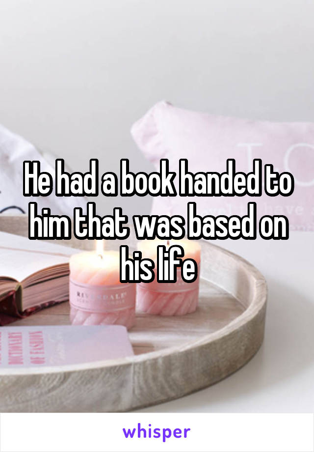 He had a book handed to him that was based on his life