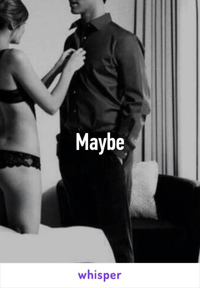 Maybe