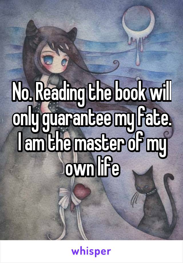 No. Reading the book will only guarantee my fate. I am the master of my own life