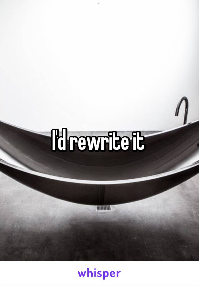 I'd rewrite it 