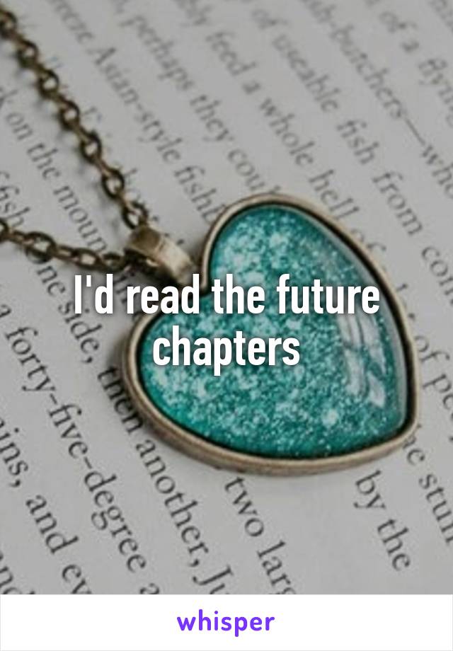 I'd read the future chapters