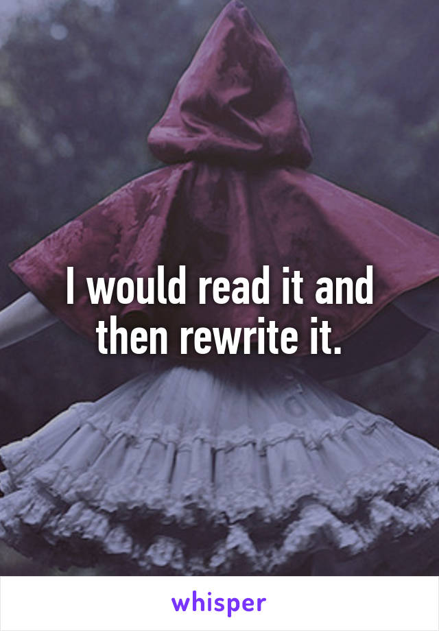 I would read it and then rewrite it.