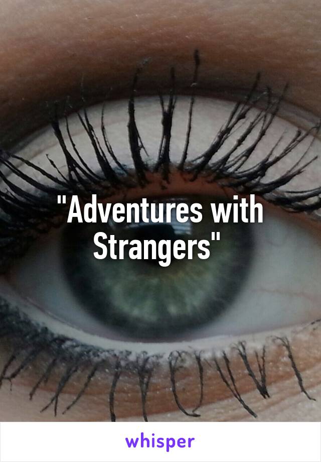 "Adventures with Strangers" 