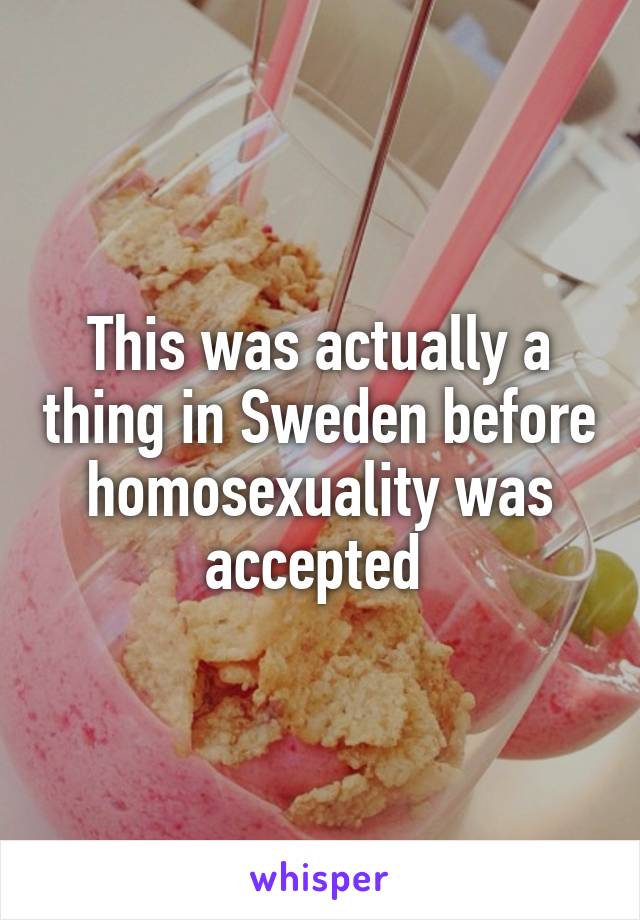 This was actually a thing in Sweden before homosexuality was accepted 