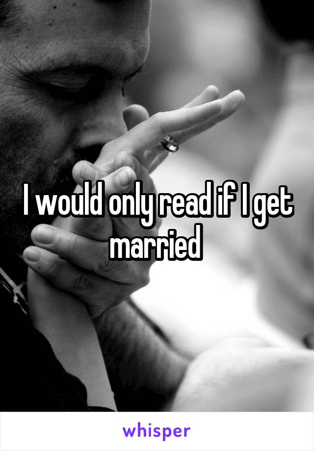 I would only read if I get married 