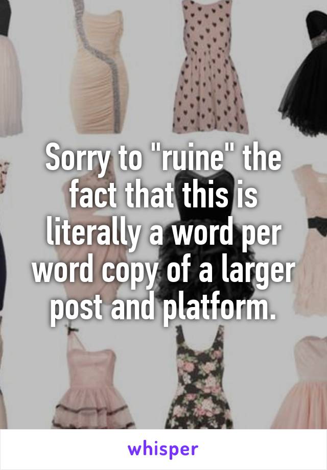 Sorry to "ruine" the fact that this is literally a word per word copy of a larger post and platform.