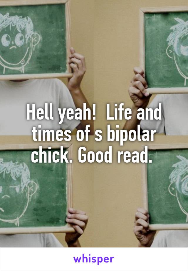 Hell yeah!  Life and times of s bipolar chick. Good read. 