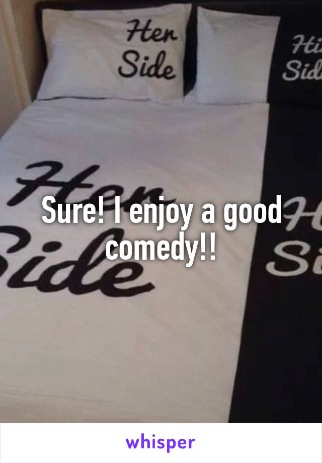 Sure! I enjoy a good comedy!!