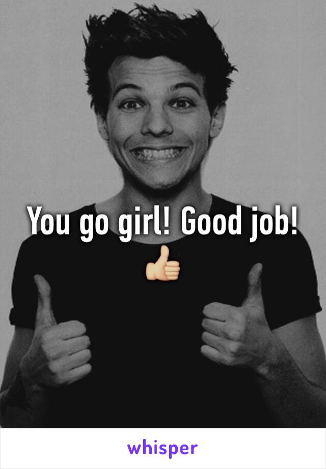 You go girl! Good job! 👍🏼