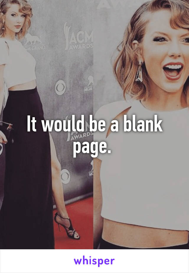 It would be a blank page. 
