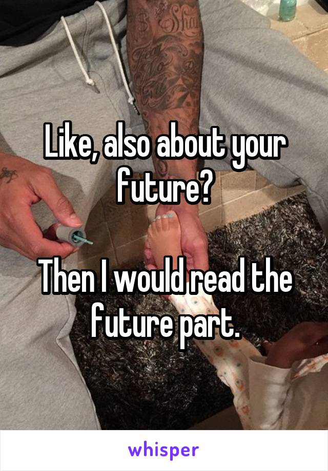 Like, also about your future?

Then I would read the future part.