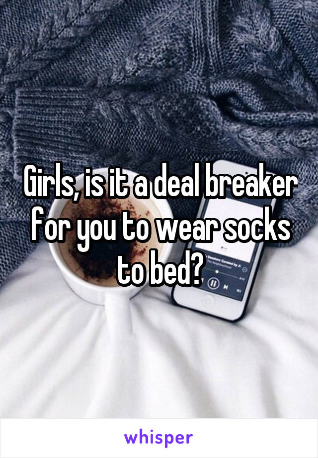 Girls, is it a deal breaker for you to wear socks to bed?