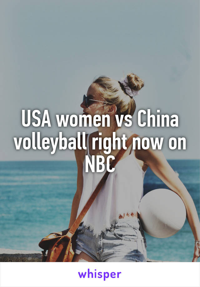 USA women vs China volleyball right now on NBC