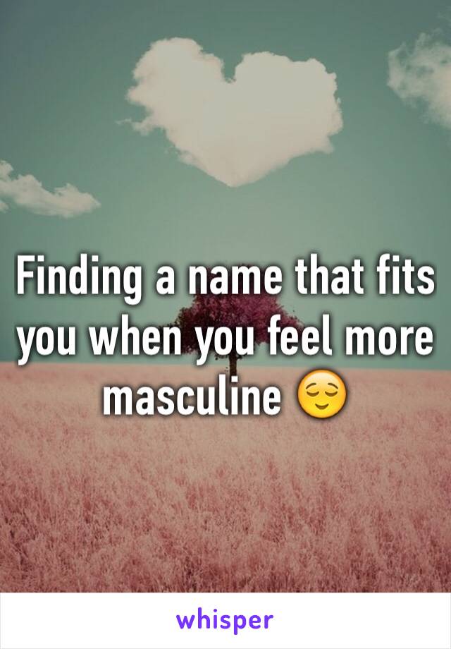 Finding a name that fits you when you feel more masculine 😌