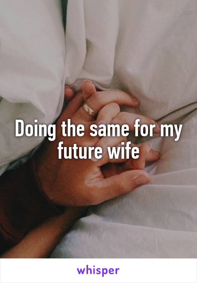 Doing the same for my future wife