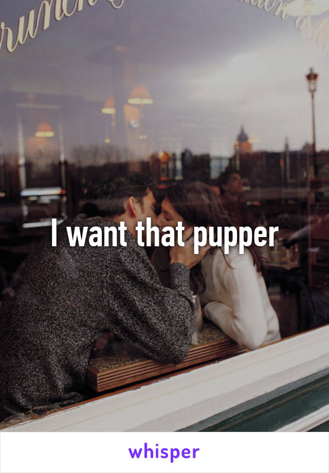 I want that pupper