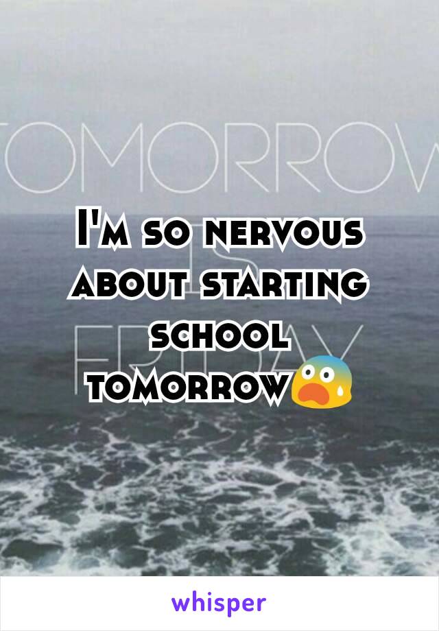 I'm so nervous about starting school tomorrow😨