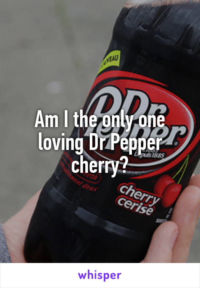 Am I the only one loving Dr Pepper cherry?