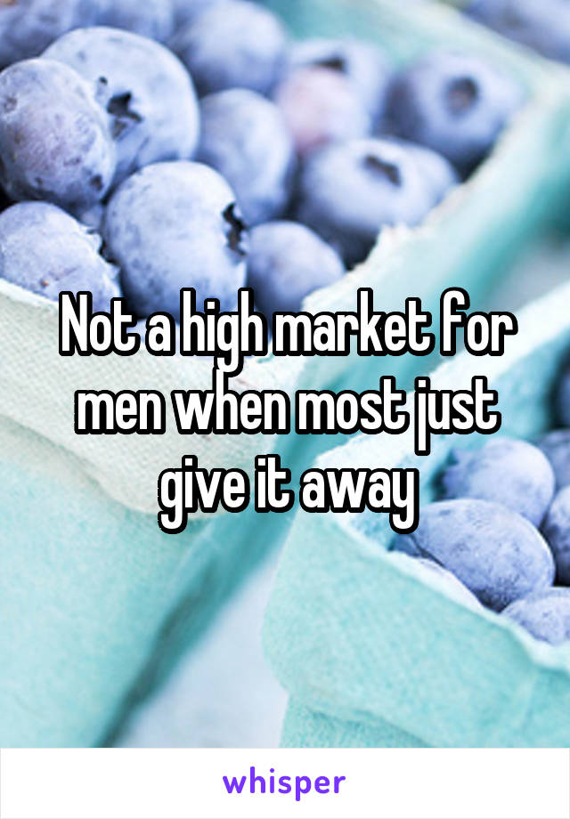 Not a high market for men when most just give it away