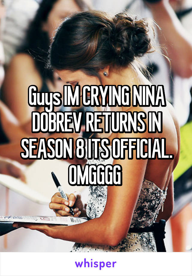 Guys IM CRYING NINA DOBREV RETURNS IN SEASON 8 ITS OFFICIAL. OMGGGG 