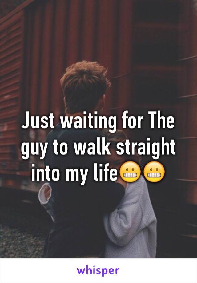 Just waiting for The guy to walk straight into my life😬😬