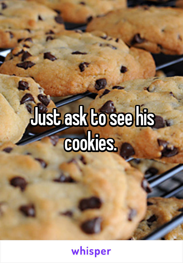 Just ask to see his cookies. 