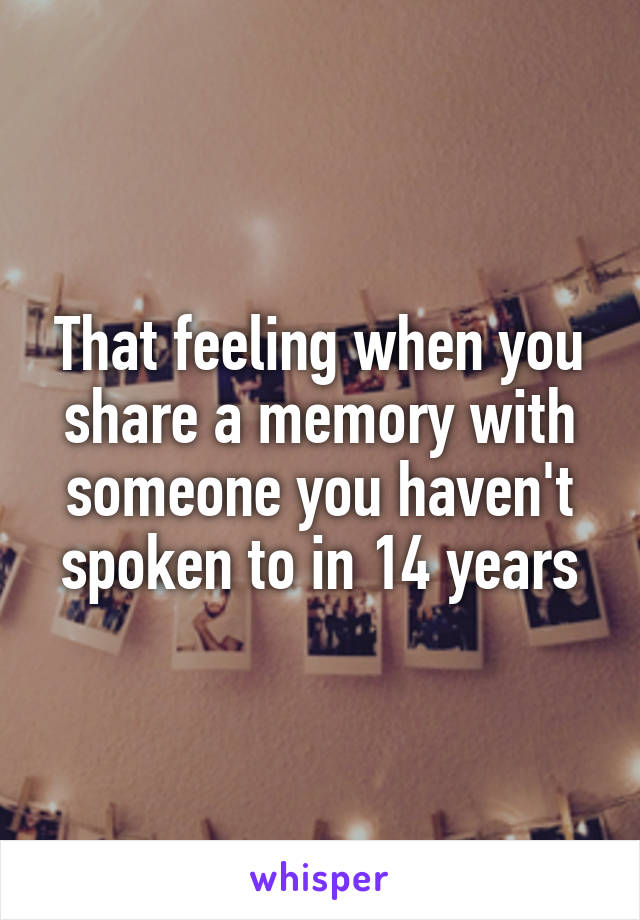 That feeling when you share a memory with someone you haven't spoken to in 14 years