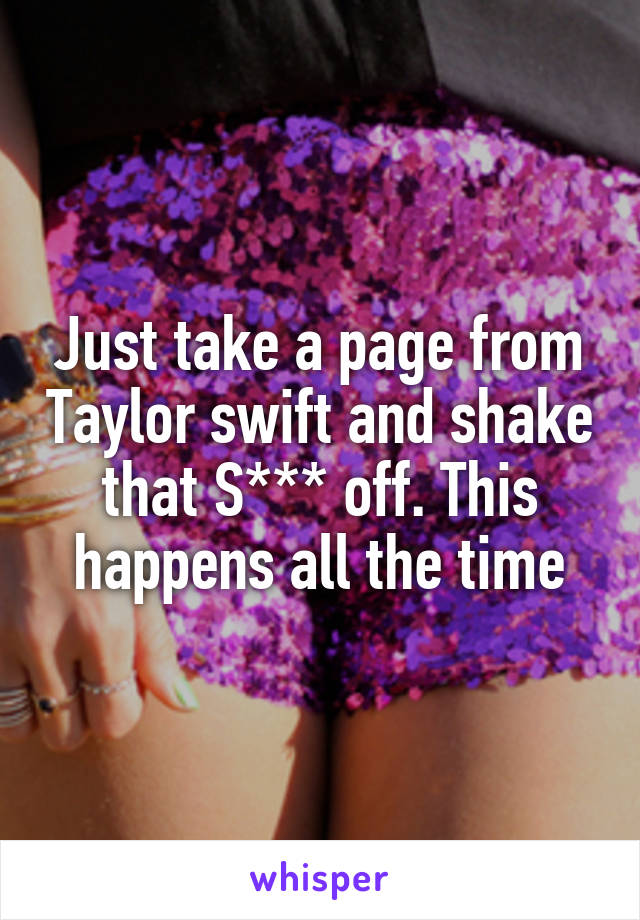 Just take a page from Taylor swift and shake that S*** off. This happens all the time