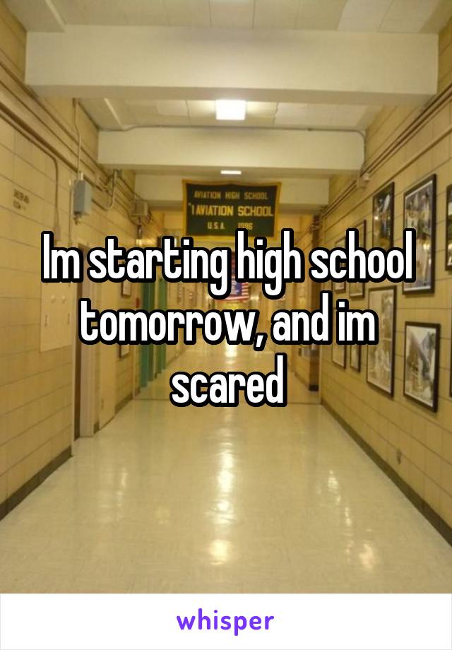 Im starting high school tomorrow, and im scared