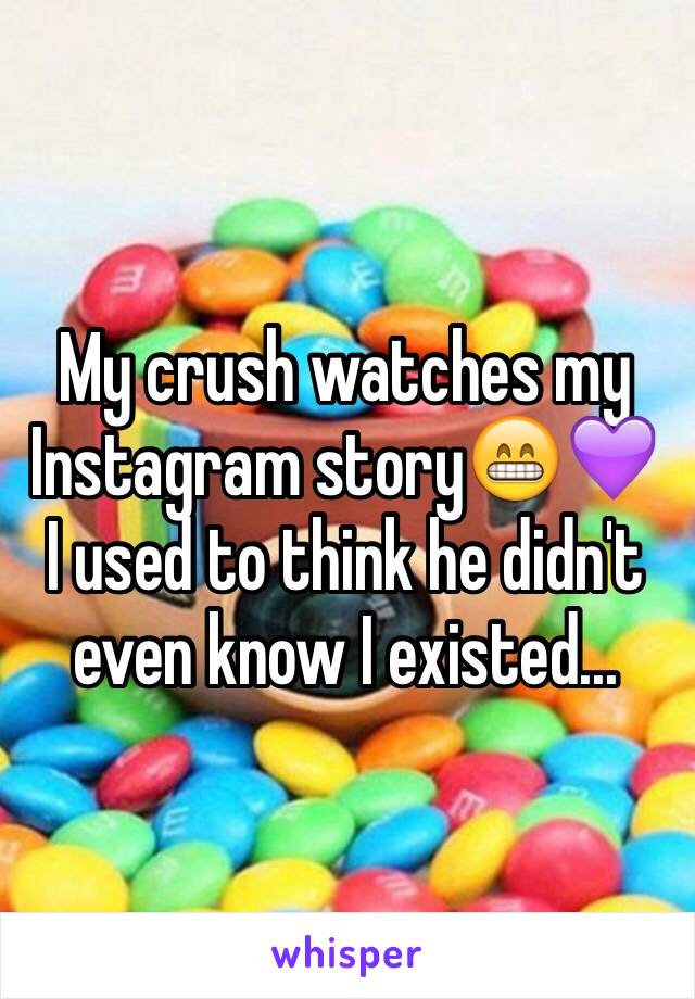 My crush watches my Instagram story😁💜
I used to think he didn't even know I existed...