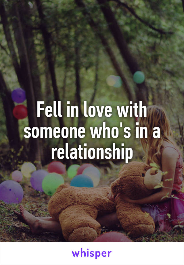 Fell in love with someone who's in a relationship
