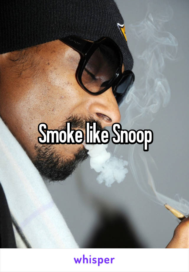 Smoke like Snoop