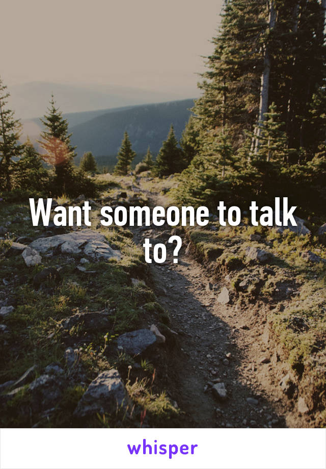 Want someone to talk to?