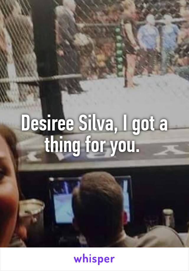 Desiree Silva, I got a thing for you. 