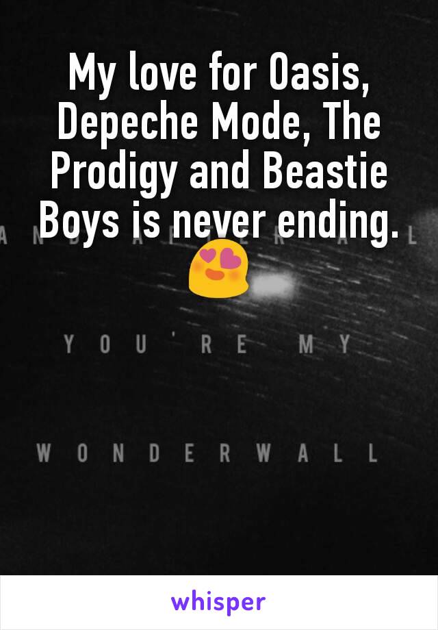 My love for Oasis, Depeche Mode, The Prodigy and Beastie Boys is never ending. 😍