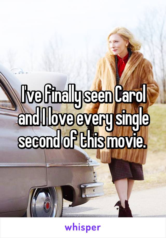 I've finally seen Carol and I love every single second of this movie. 