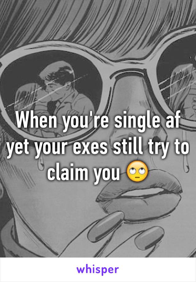 When you're single af yet your exes still try to claim you 🙄