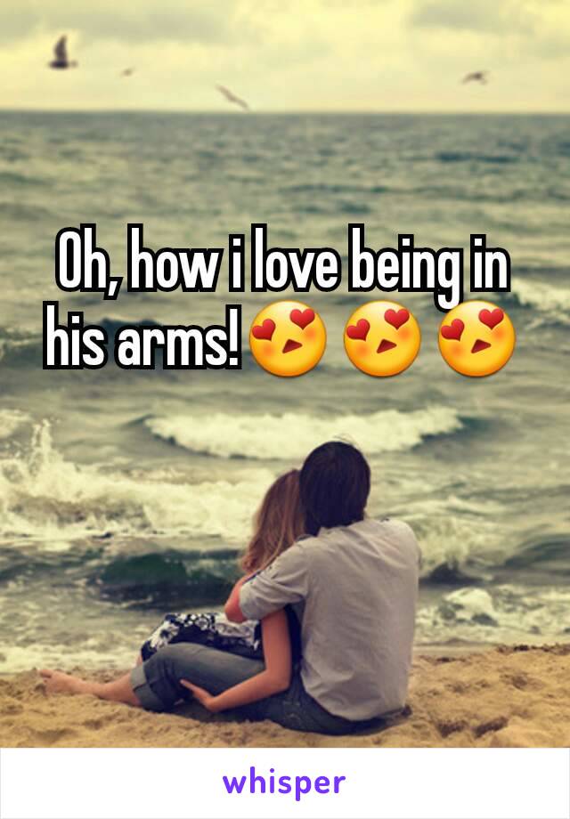 Oh, how i love being in his arms!😍😍😍