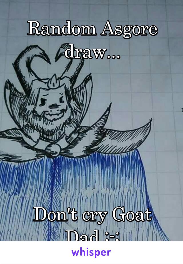 Random Asgore draw...






Don't cry Goat Dad ;-;