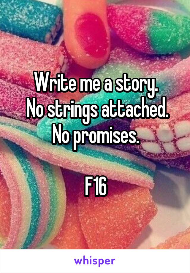 Write me a story.
 No strings attached. No promises.

F16