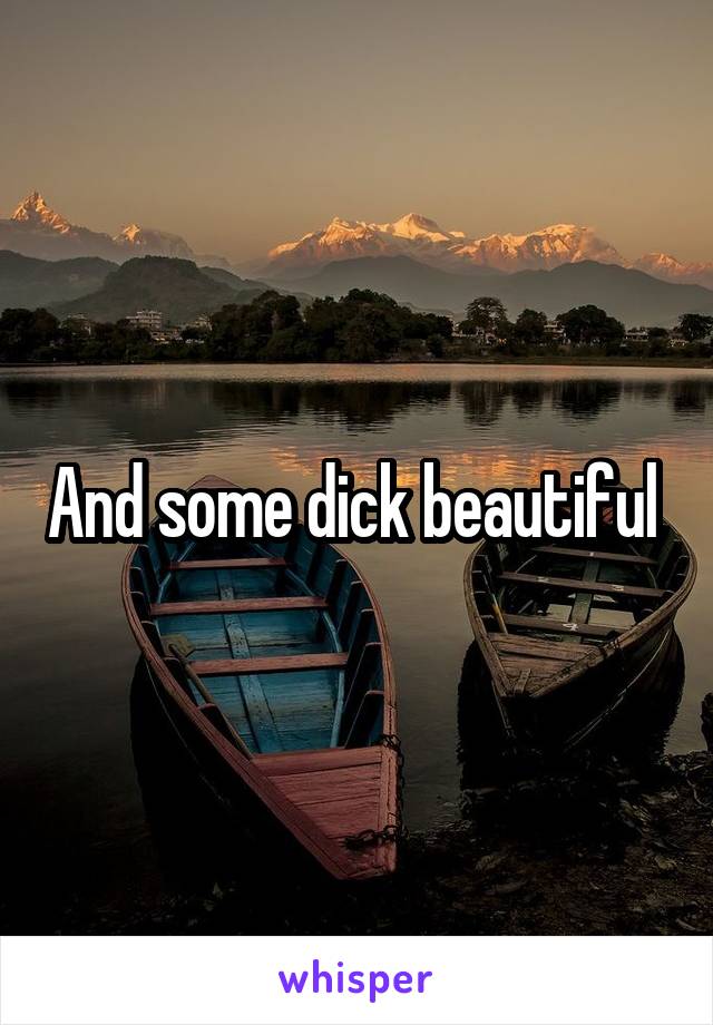 And some dick beautiful 