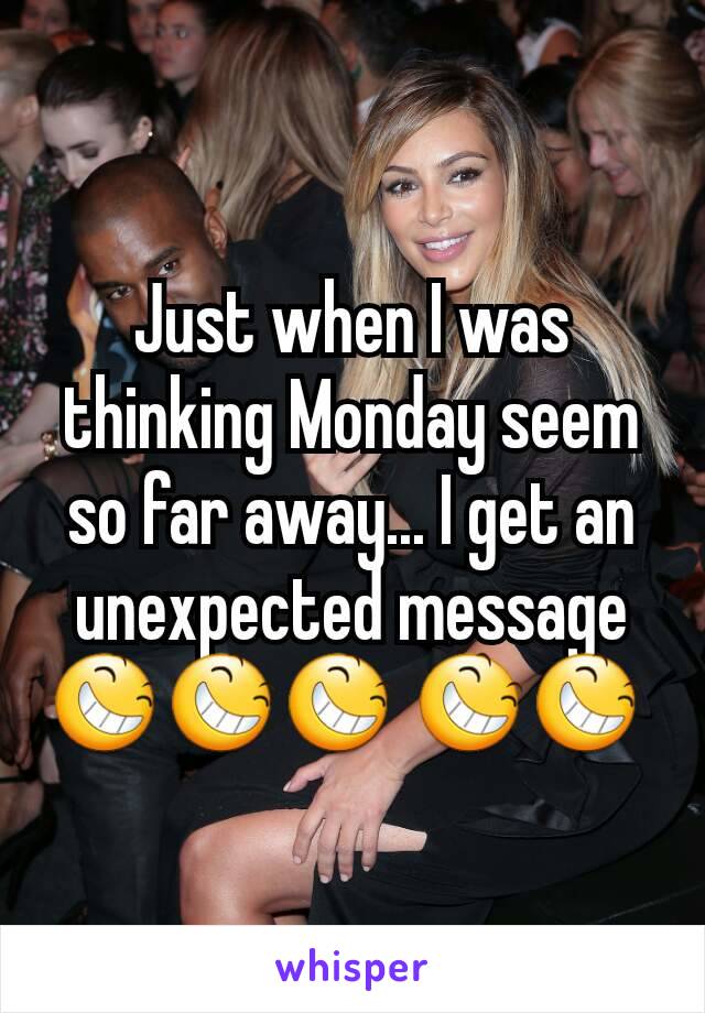 Just when I was thinking Monday seem so far away... I get an unexpected message 😆😆😆 😆😆 