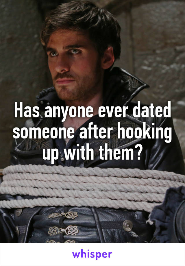 Has anyone ever dated someone after hooking up with them?