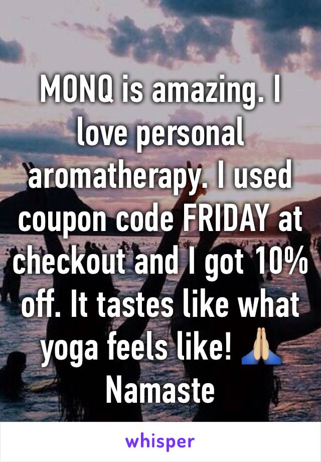 MONQ is amazing. I love personal aromatherapy. I used coupon code FRIDAY at checkout and I got 10% off. It tastes like what yoga feels like! 🙏🏼 Namaste