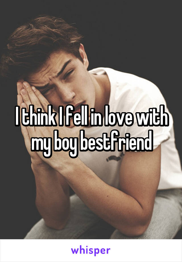 I think I fell in love with my boy bestfriend