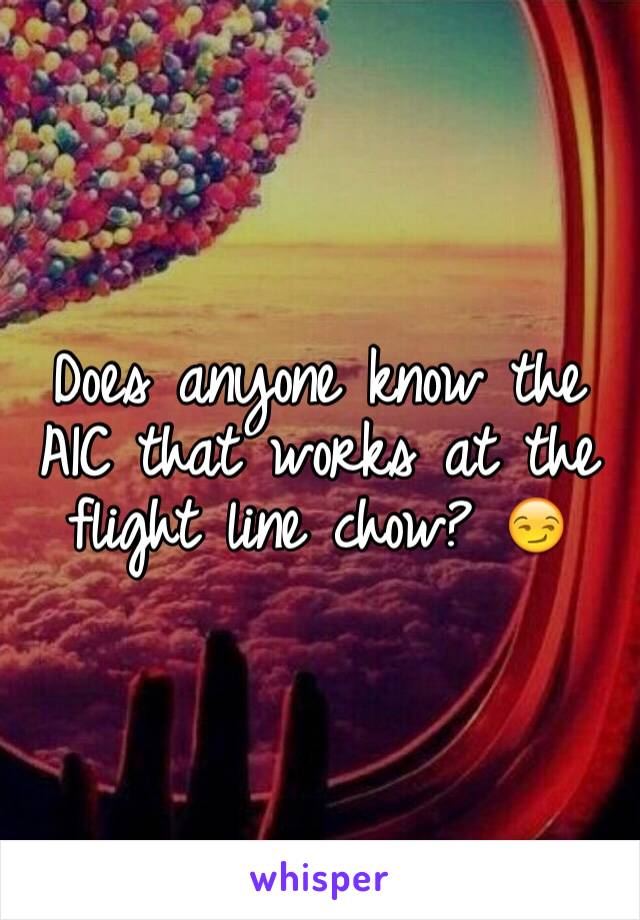 Does anyone know the A1C that works at the flight line chow? 😏