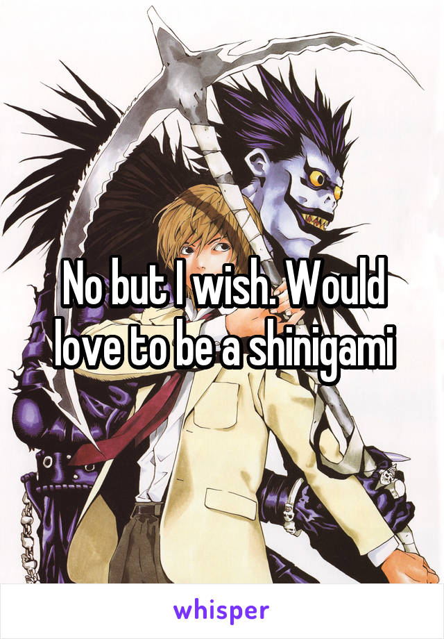 No but I wish. Would love to be a shinigami
